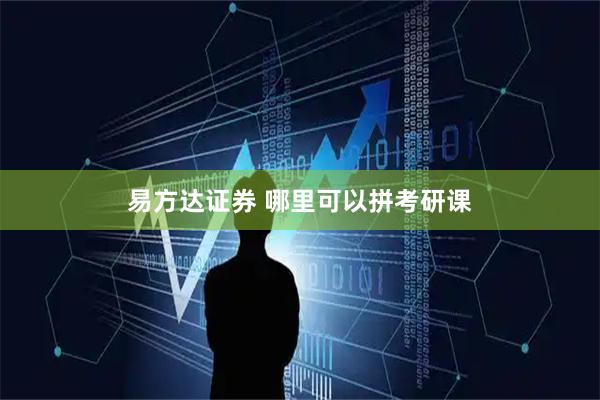 易方达证券 哪里可以拼考研课